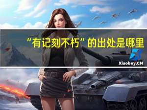 “有记刻不朽”的出处是哪里