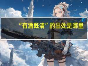 “有酒既清”的出处是哪里