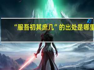 “服吾初其庶几”的出处是哪里