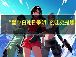 “望中白处日争明”的出处是哪里