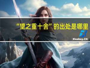 “望之重十舍”的出处是哪里