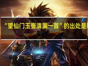 “望仙门玉壶清漏一首”的出处是哪里