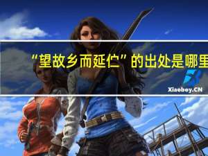 “望故乡而延伫”的出处是哪里