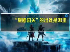“望断阳关”的出处是哪里