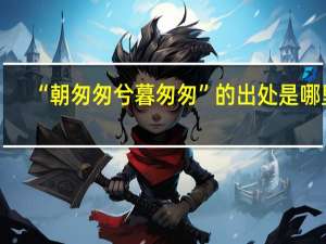 “朝匆匆兮暮匆匆”的出处是哪里