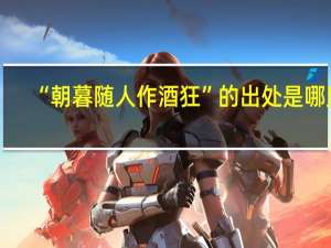 “朝暮随人作酒狂”的出处是哪里