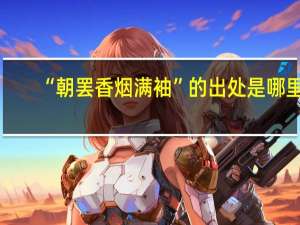 “朝罢香烟满袖”的出处是哪里