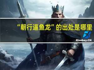 “朝行逼鱼龙”的出处是哪里