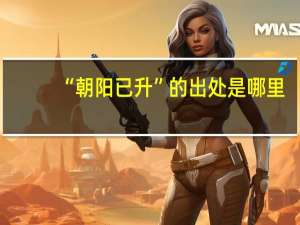 “朝阳已升”的出处是哪里