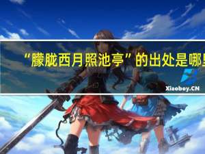 “朦胧西月照池亭”的出处是哪里