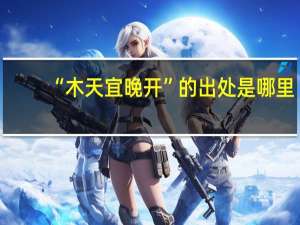 “木天宜晚开”的出处是哪里