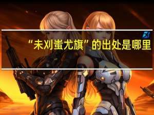 “未刈蚩尤旗”的出处是哪里