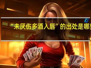“未厌伤多酒入唇”的出处是哪里