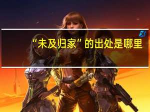 “未及归家”的出处是哪里