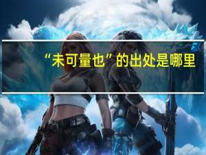 “未可量也”的出处是哪里