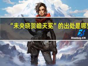 “未央晓贺瞻天冕”的出处是哪里