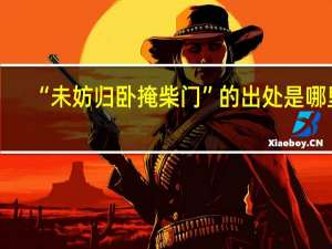 “未妨归卧掩柴门”的出处是哪里