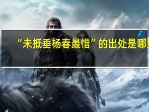 “未抵垂杨春最惜”的出处是哪里