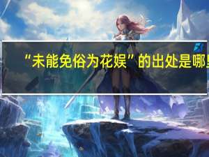 “未能免俗为花娱”的出处是哪里