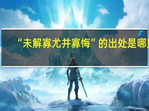 “未解寡尤并寡悔”的出处是哪里