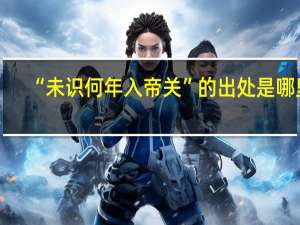 “未识何年入帝关”的出处是哪里