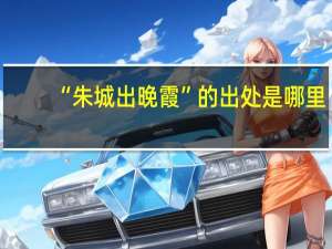 “朱城出晚霞”的出处是哪里