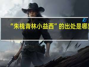 “朱栈青林小益西”的出处是哪里