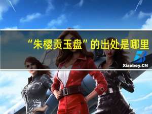 “朱樱贡玉盘”的出处是哪里