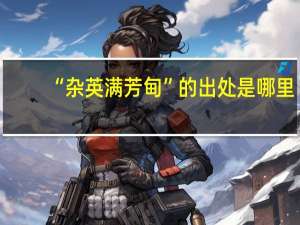 “杂英满芳甸”的出处是哪里