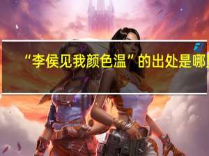 “李侯见我颜色温”的出处是哪里