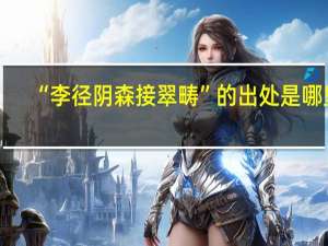 “李径阴森接翠畴”的出处是哪里