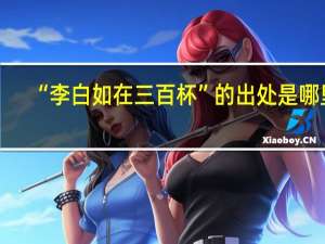 “李白如在三百杯”的出处是哪里