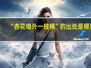 “杏花墙外一枝横”的出处是哪里