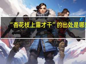 “杏花枝上露才干”的出处是哪里
