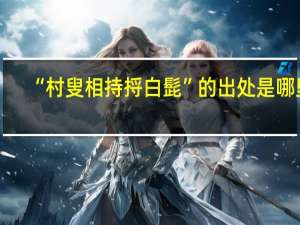“村叟相持捋白髭”的出处是哪里
