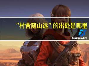 “村舍随山远”的出处是哪里