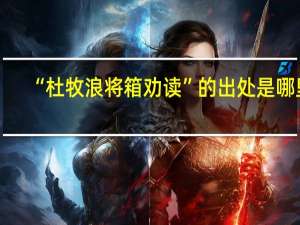 “杜牧浪将箱劝读”的出处是哪里