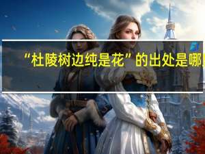 “杜陵树边纯是花”的出处是哪里