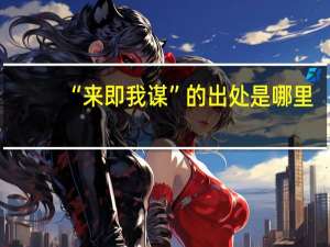 “来即我谋”的出处是哪里