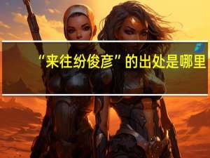 “来往纷俊彦”的出处是哪里