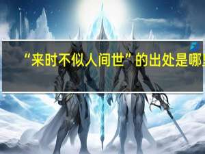 “来时不似人间世”的出处是哪里