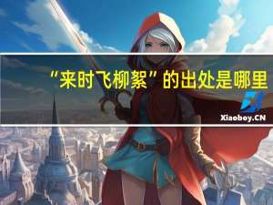 “来时飞柳絮”的出处是哪里