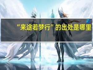 “来途若梦行”的出处是哪里