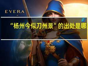 “杨州今似刀州景”的出处是哪里
