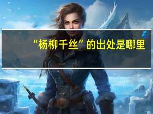 “杨柳千丝”的出处是哪里
