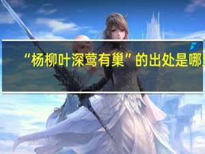 “杨柳叶深莺有巢”的出处是哪里