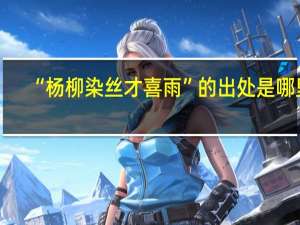 “杨柳染丝才喜雨”的出处是哪里