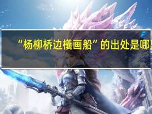 “杨柳桥边檥画船”的出处是哪里