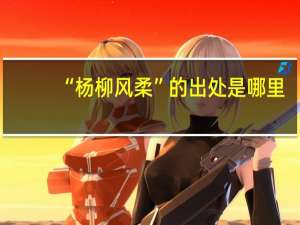 “杨柳风柔”的出处是哪里