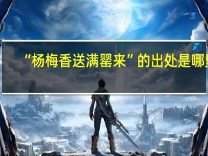 “杨梅香送满罂来”的出处是哪里